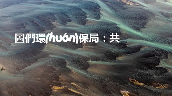 圖們環(huán)保局：共建美好環(huán)境，擁抱綠色未來